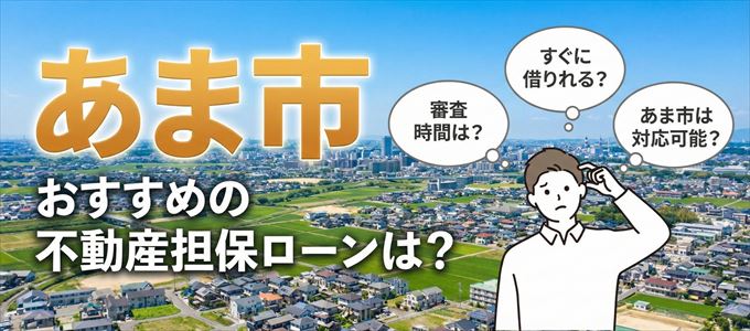 あま市でおすすめの不動産担保ローンは?
