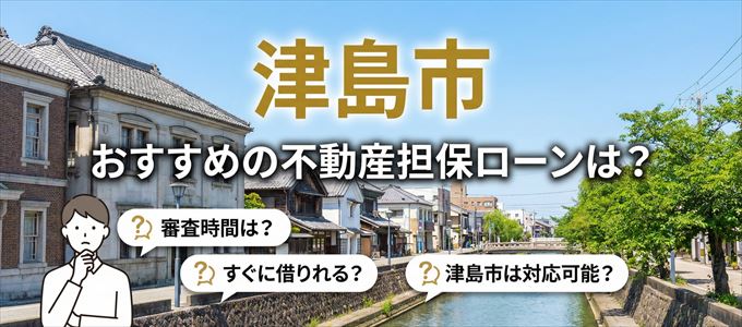 津島市でおすすめの不動産担保ローンは？